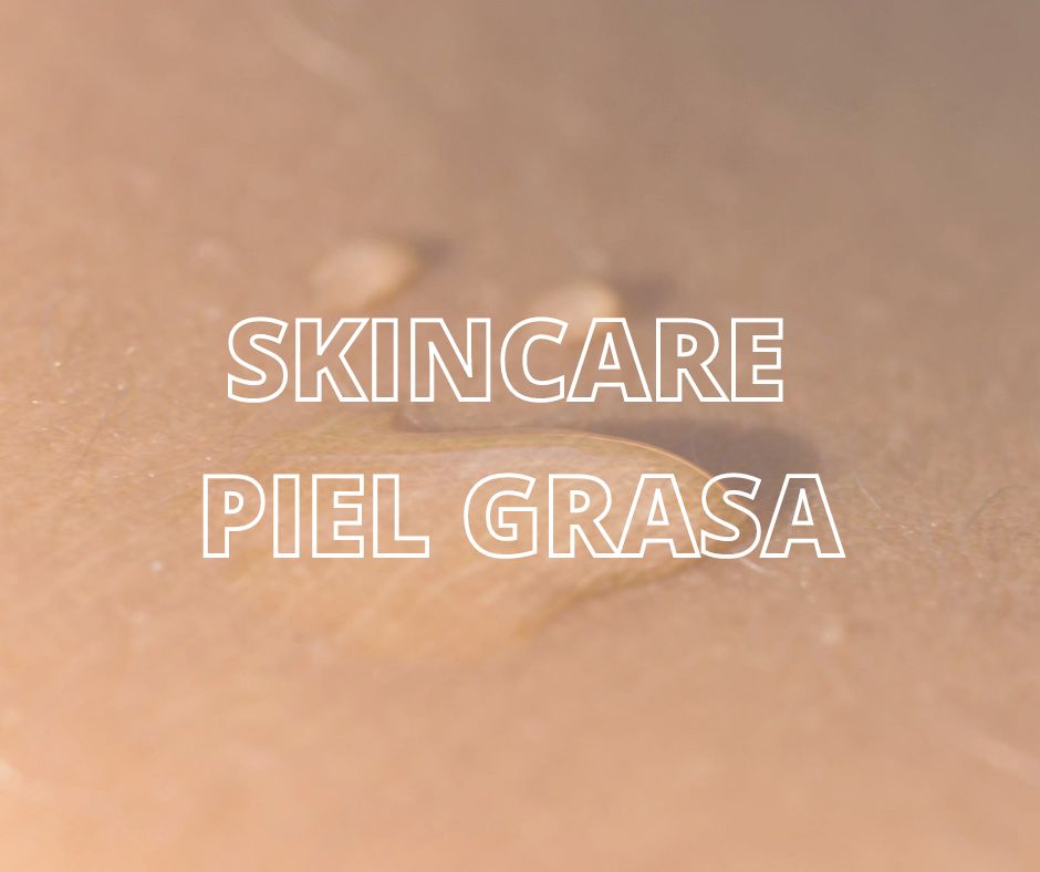 Piel grasa: cuidados y productos recomendados.